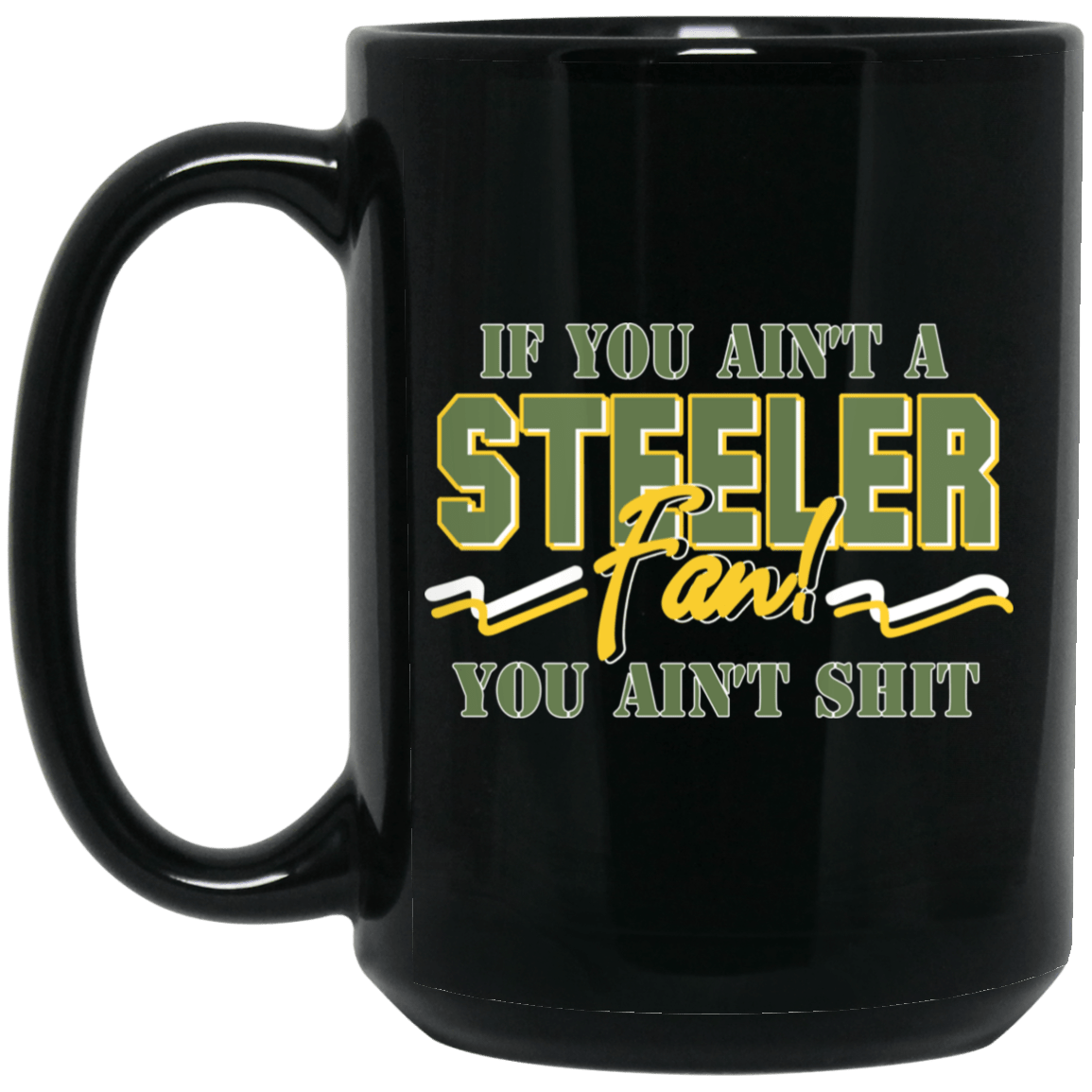If You Ain’t A Steeler Fan You Ain’t Shit Mug