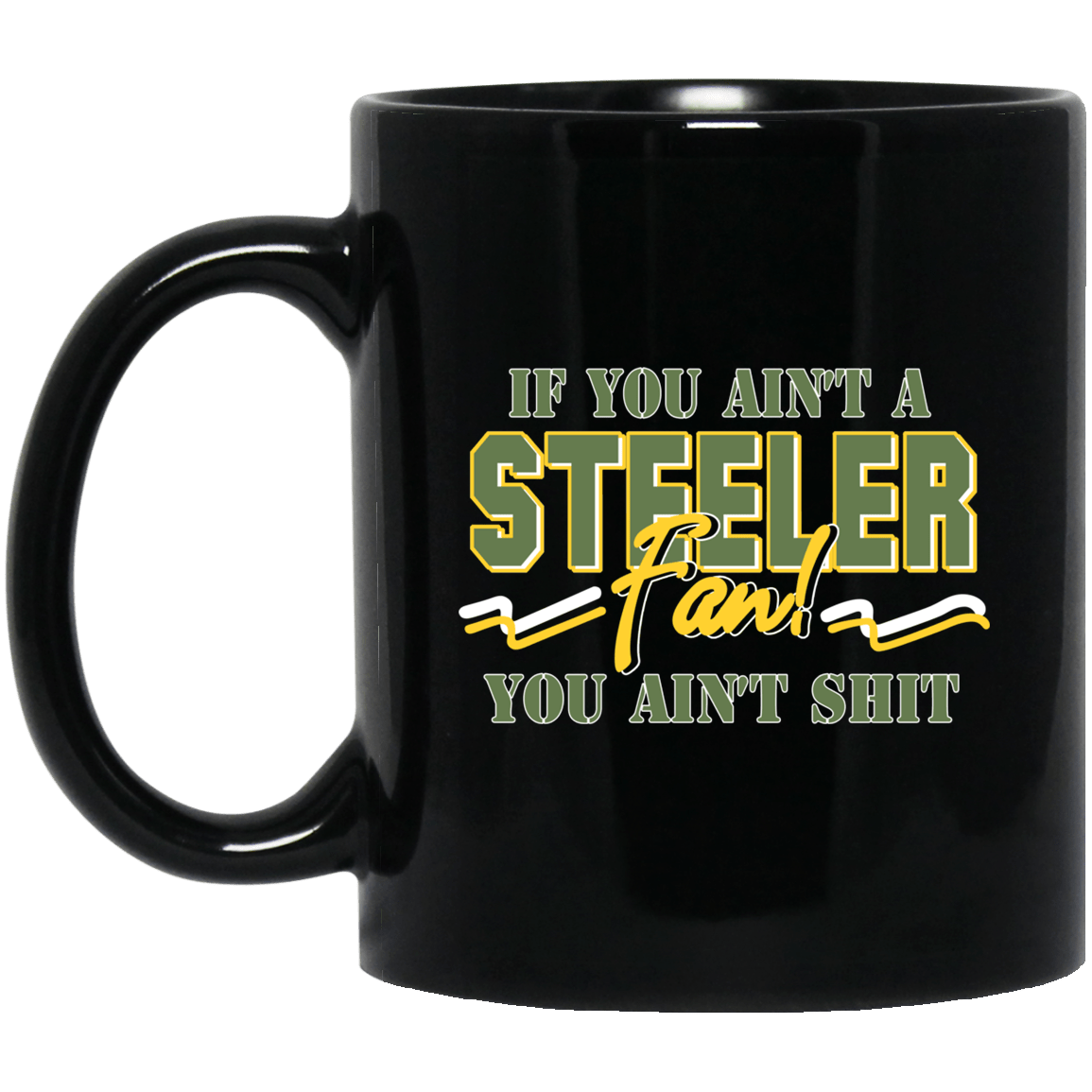 If You Ain’t A Steeler Fan You Ain’t Shit Mug