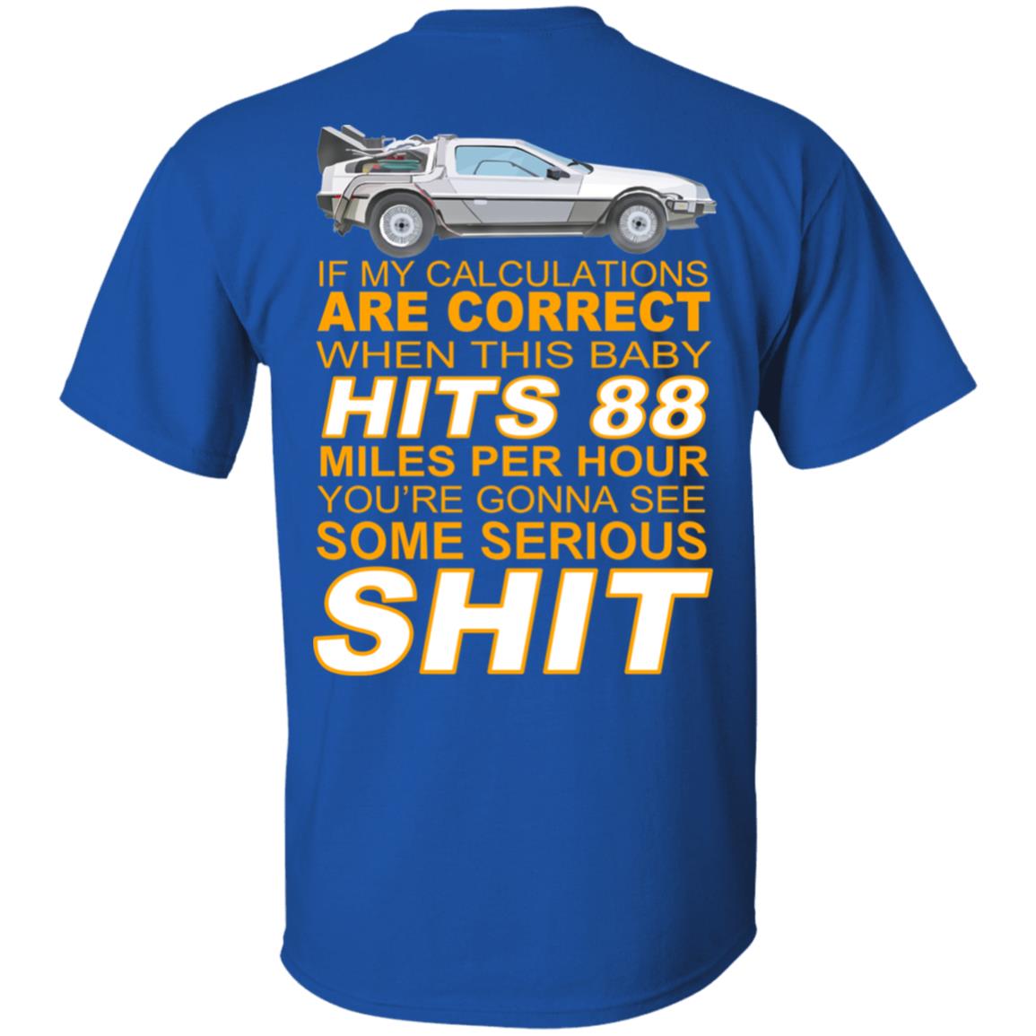 If My Calculations Are Correct When This Baby Hits 88 Miles Per Hour You’re Gonna See Some Serious Shit In Back Shirt, Hoodie, Tank