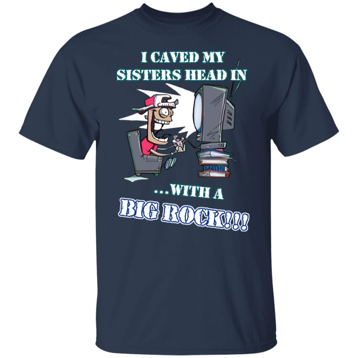I Caved My Sisters Head In With A Big Rock Shirt, Hoodie, Tank