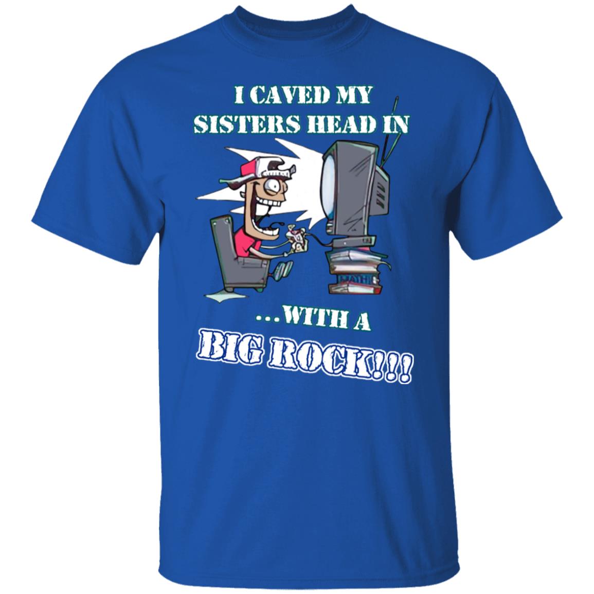 I Caved My Sisters Head In With A Big Rock Shirt, Hoodie, Tank