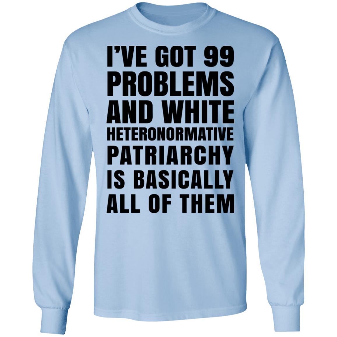 I’ve Got 99 Problems And White Heteronormative Patriarchy Is Basically All Of Them Shirt, Hoodie, Tank