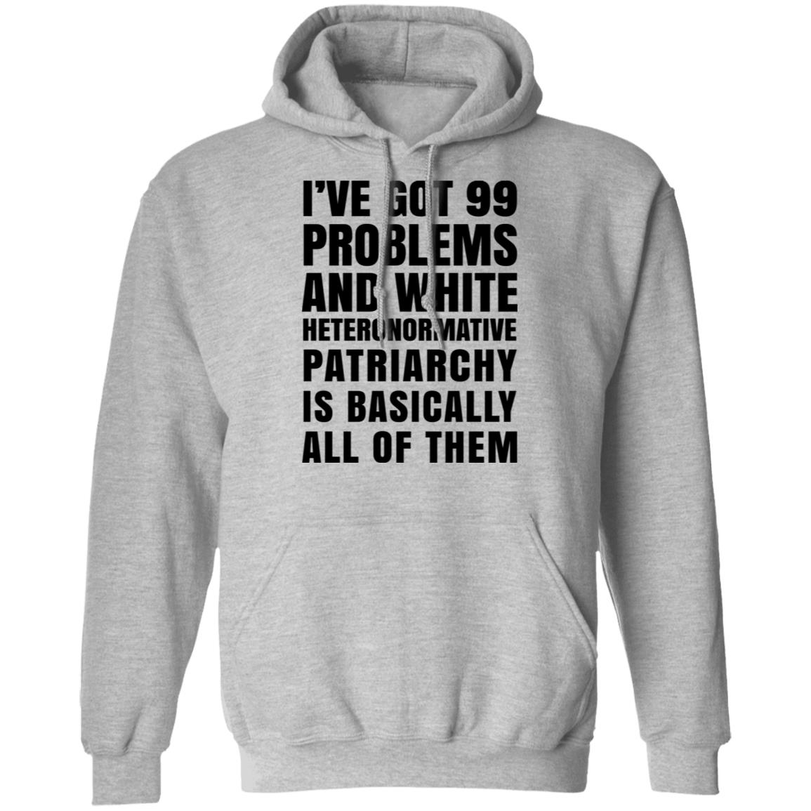 I’ve Got 99 Problems And White Heteronormative Patriarchy Is Basically All Of Them Shirt, Hoodie, Tank