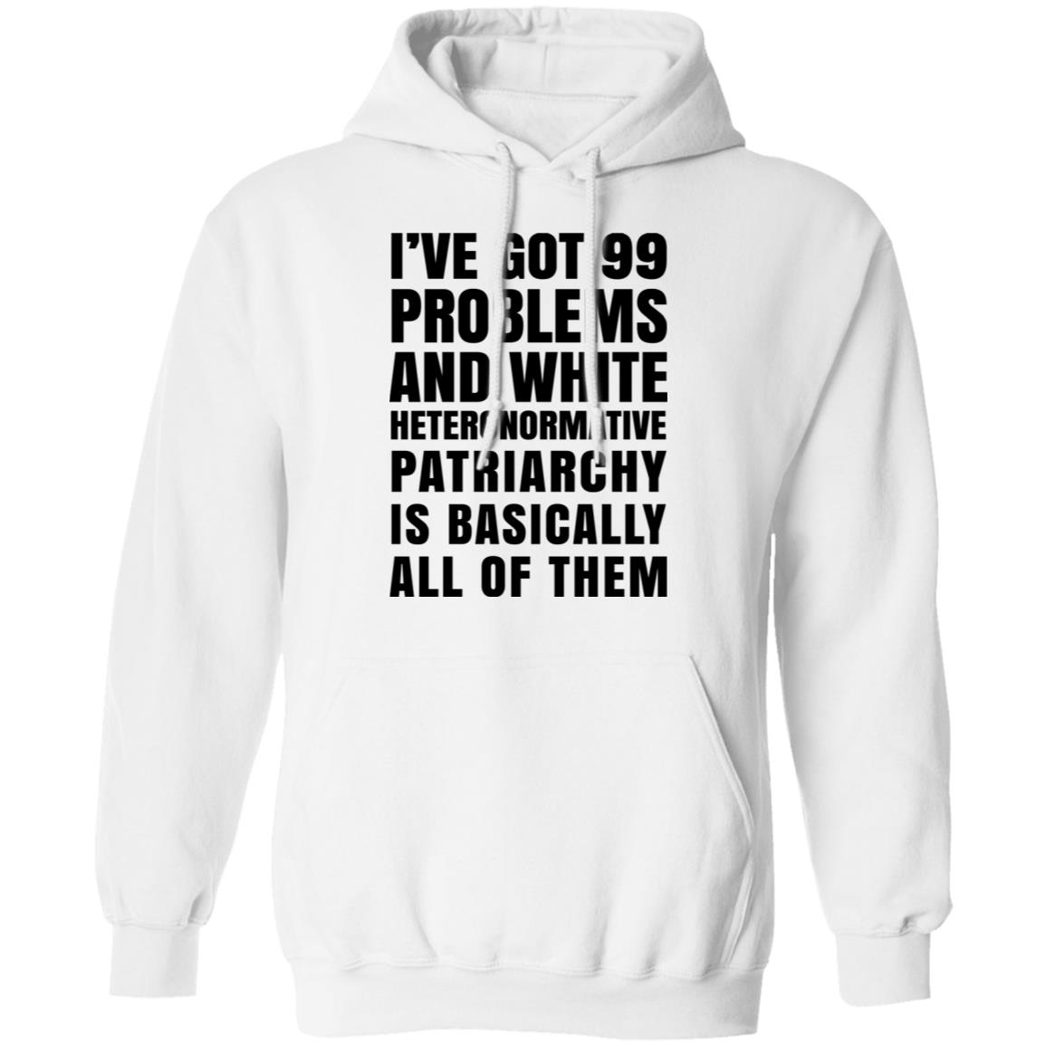 I’ve Got 99 Problems And White Heteronormative Patriarchy Is Basically All Of Them Shirt, Hoodie, Tank