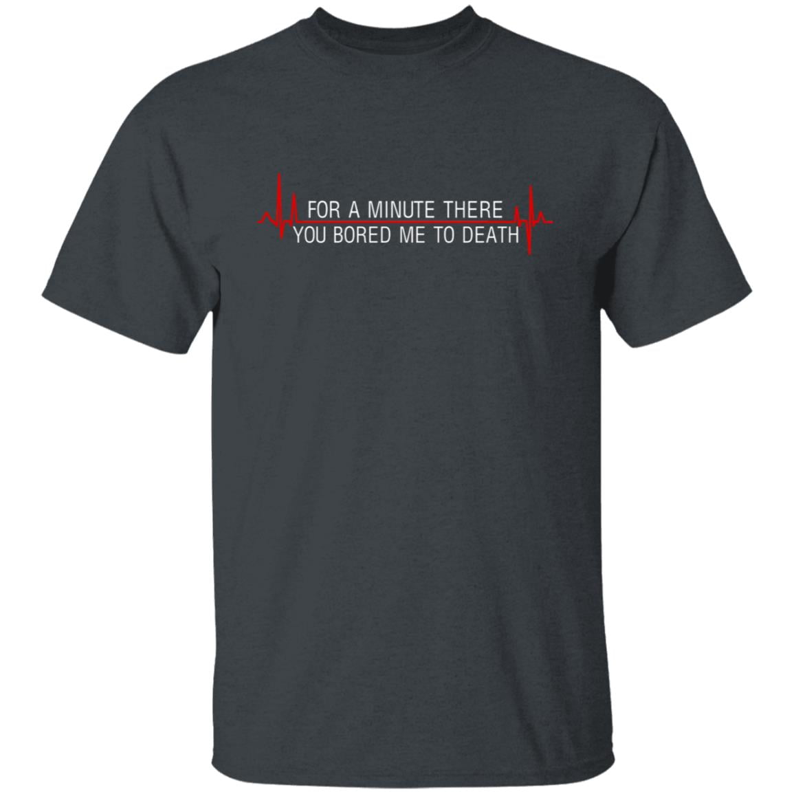 For A Minute There You Bored Me To Death Shirt, Hoodie, Tank