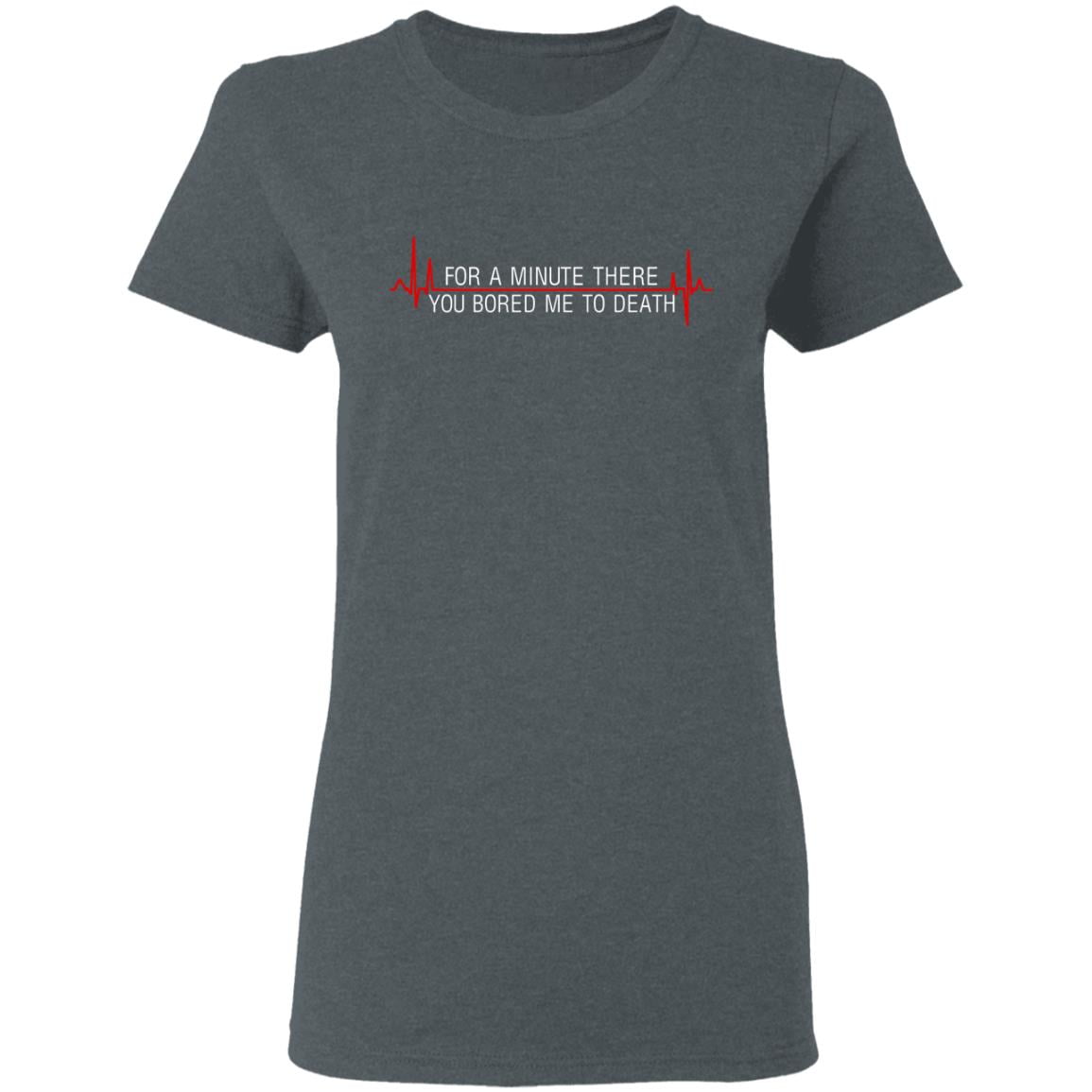 For A Minute There You Bored Me To Death Shirt, Hoodie, Tank