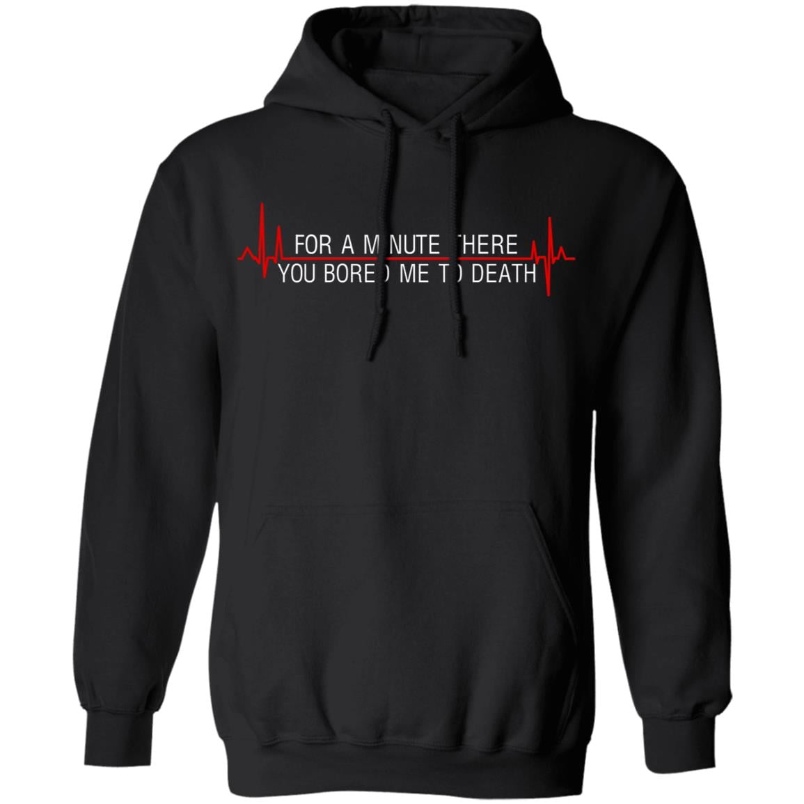 For A Minute There You Bored Me To Death Shirt, Hoodie, Tank