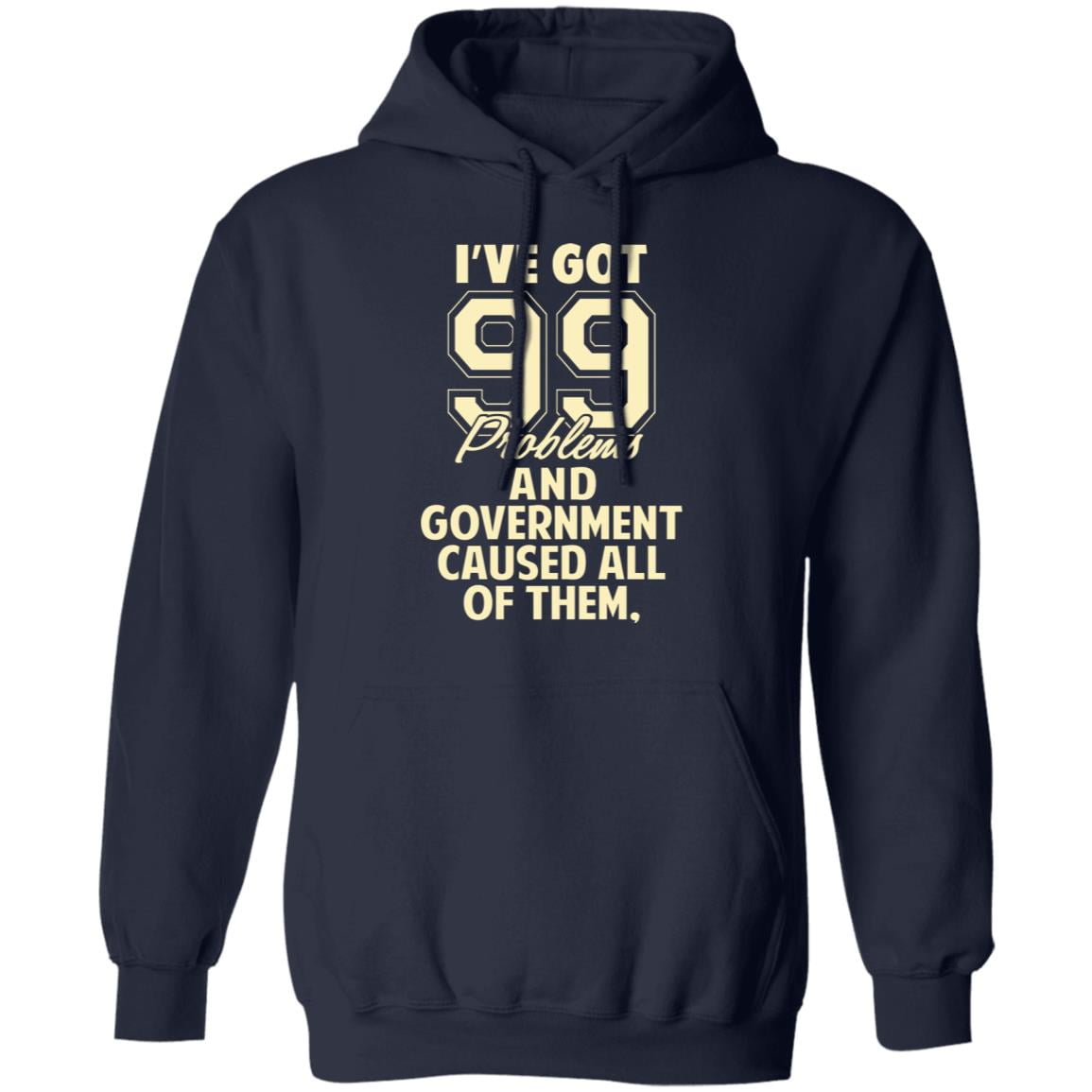 I’ve Got 99 Problems And Government Caused All Of Them Shirt, Hoodie, Tank