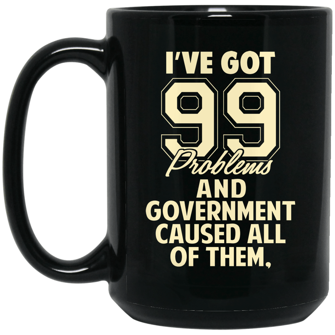 I’ve Got 99 Problems And Government Caused All Of Them Mug