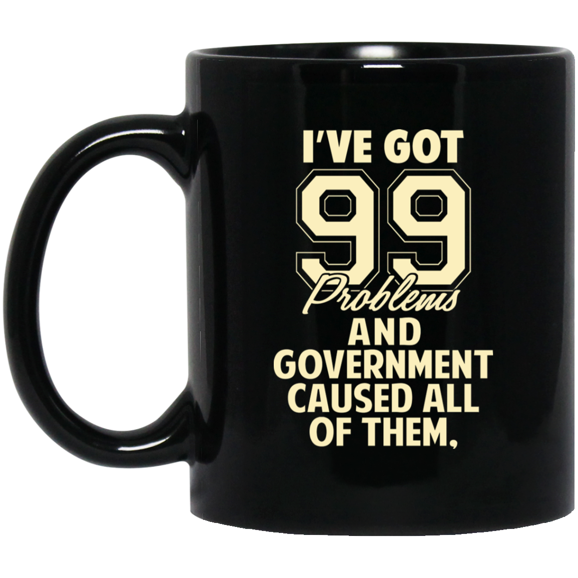 I’ve Got 99 Problems And Government Caused All Of Them Mug