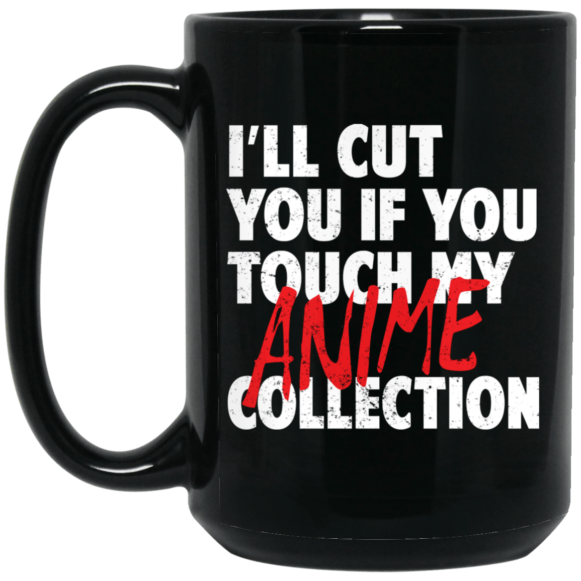 I’ll Cut You If You Touch My Anime Collection Mug