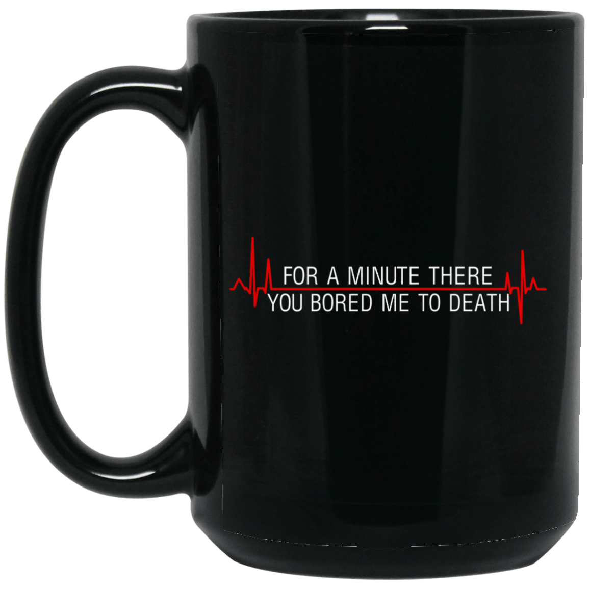 For A Minute There You Bored Me To Death Mug