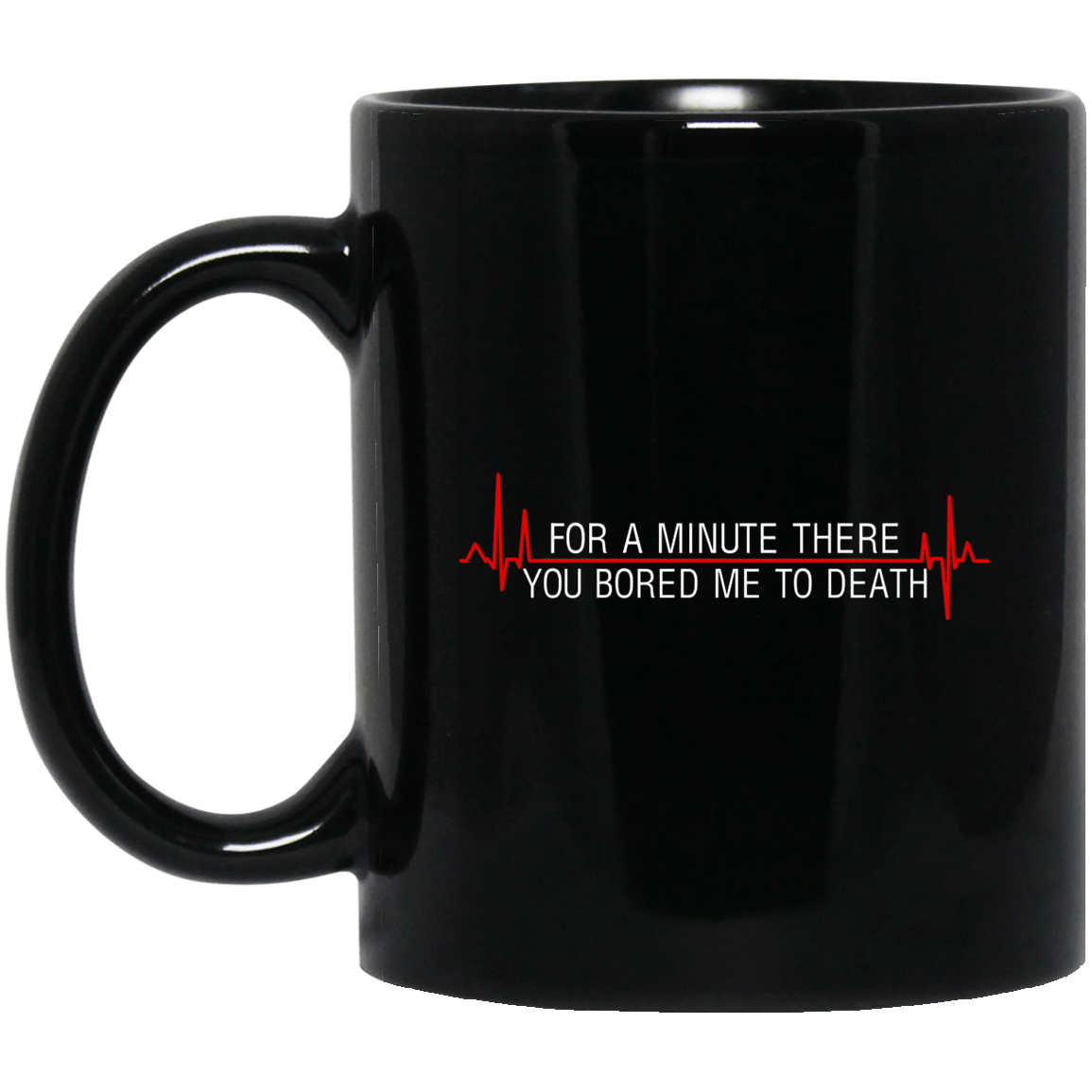 For A Minute There You Bored Me To Death Mug