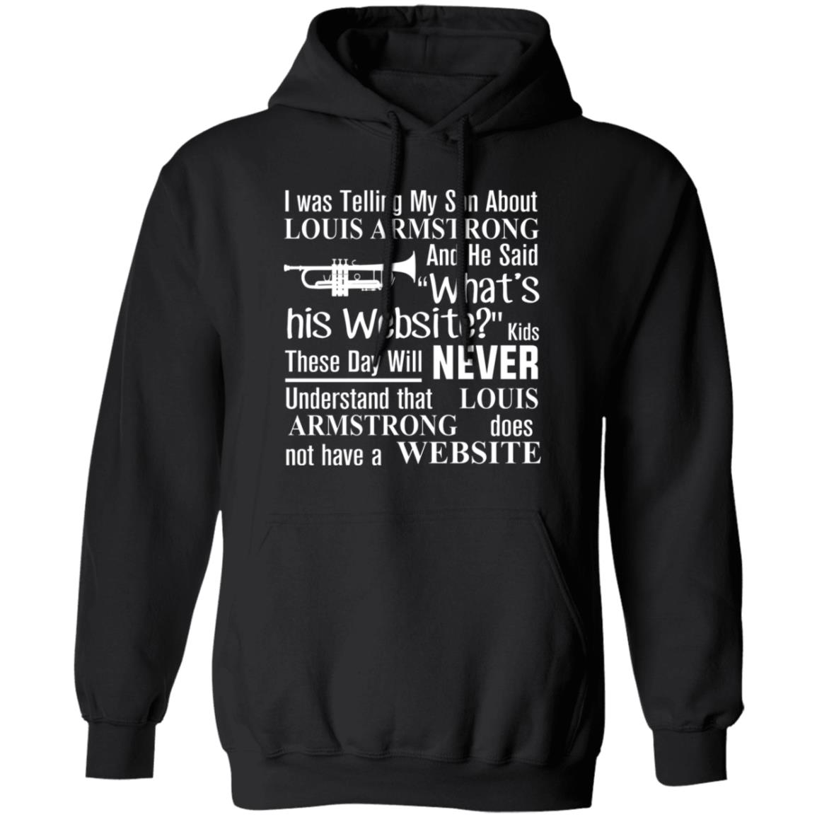 I Was Telling My Son About Louis Armstrong And He Said His Website Shirt, Hoodie, Tank