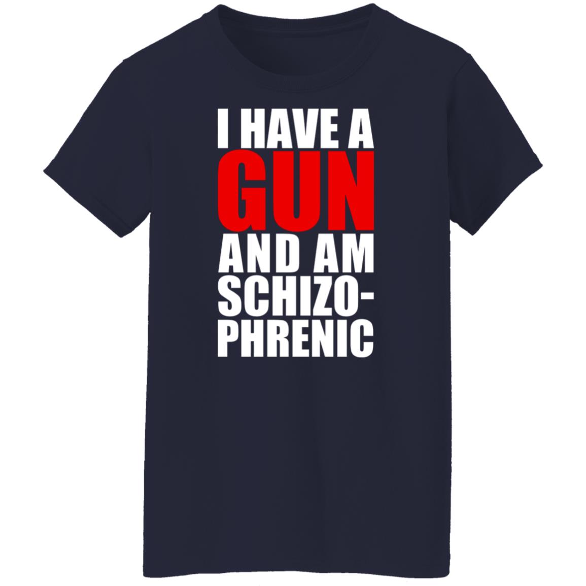 I Have A Gun And Am Schizo-Phrenic Shirt, Hoodie, Tank