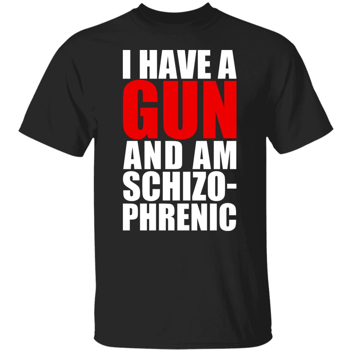 I Have A Gun And Am Schizo-Phrenic Shirt, Hoodie, Tank