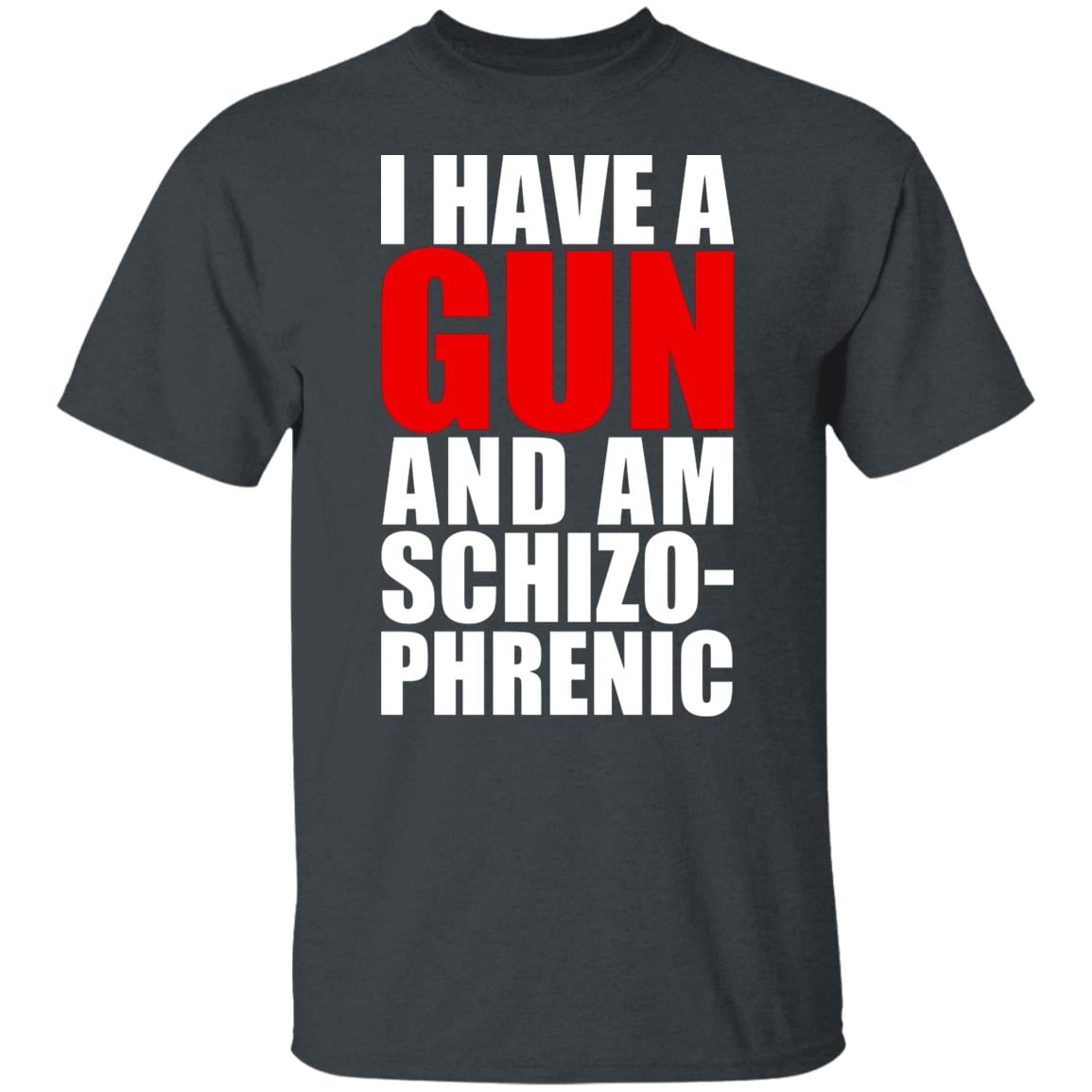 I Have A Gun And Am Schizo-Phrenic Shirt, Hoodie, Tank