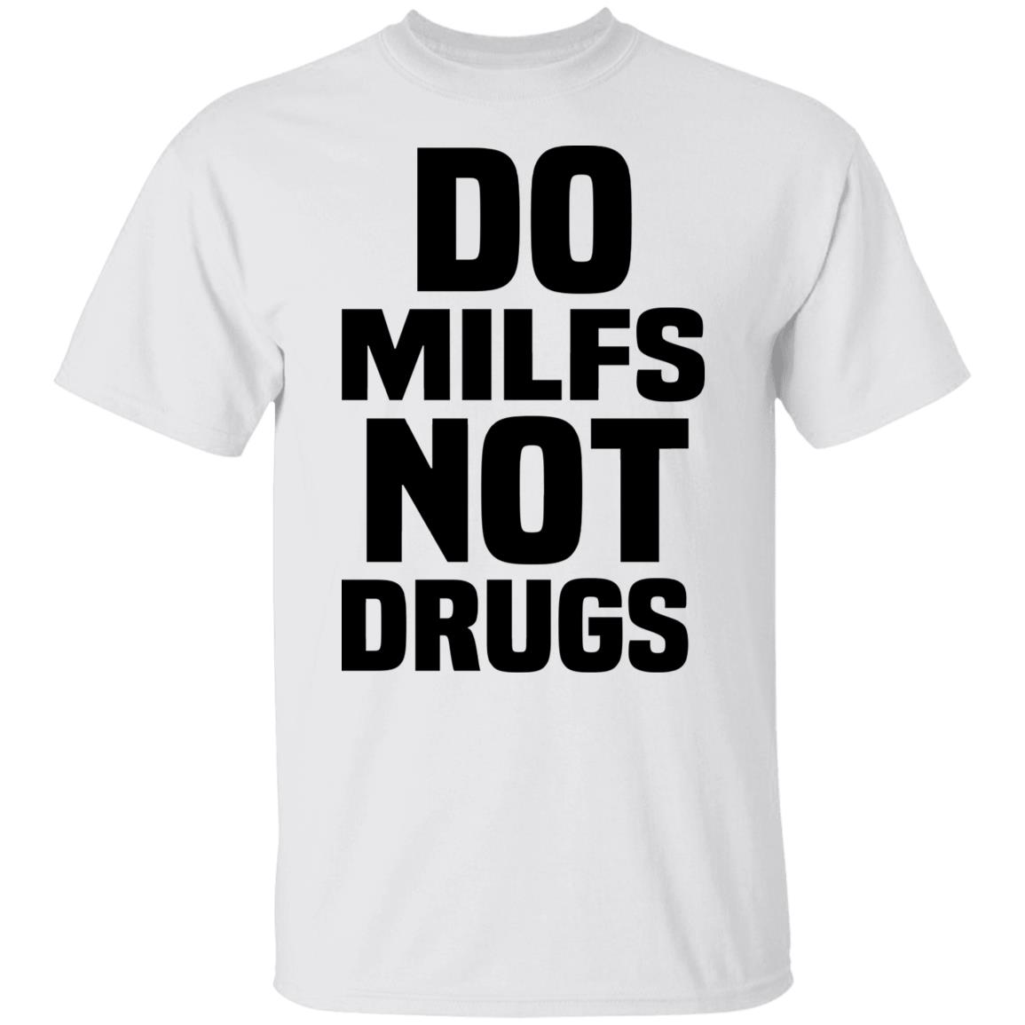 Do Milfs Not Drugs Shirt, Hoodie, Tank