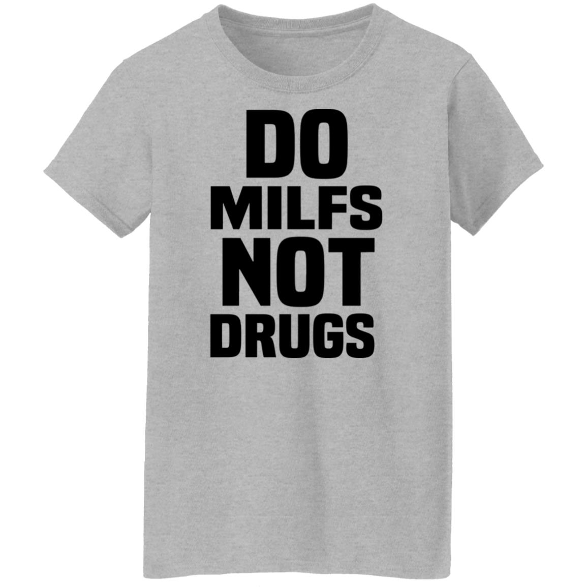 Do Milfs Not Drugs Shirt, Hoodie, Tank