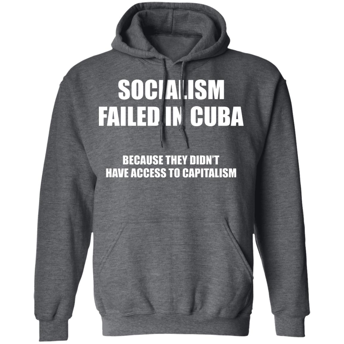 Socialism Failed in Cuba Because They Don’t Have Access To Capitalism Shirt, Hoodie, Tank