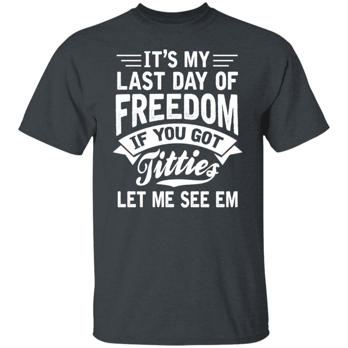 It’s My Last Day Of Freedom If You Got Titties Let Me See Em Shirt, Hoodie, Tank