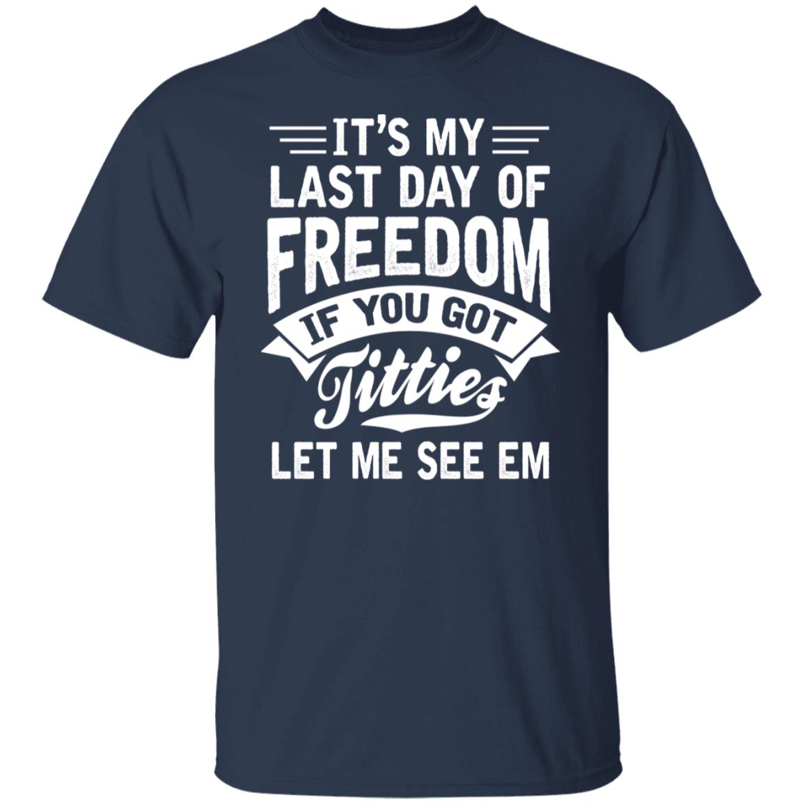 It’s My Last Day Of Freedom If You Got Titties Let Me See Em Shirt, Hoodie, Tank