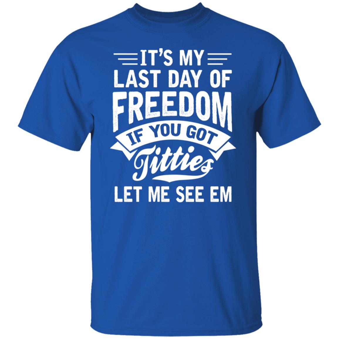 It’s My Last Day Of Freedom If You Got Titties Let Me See Em Shirt, Hoodie, Tank