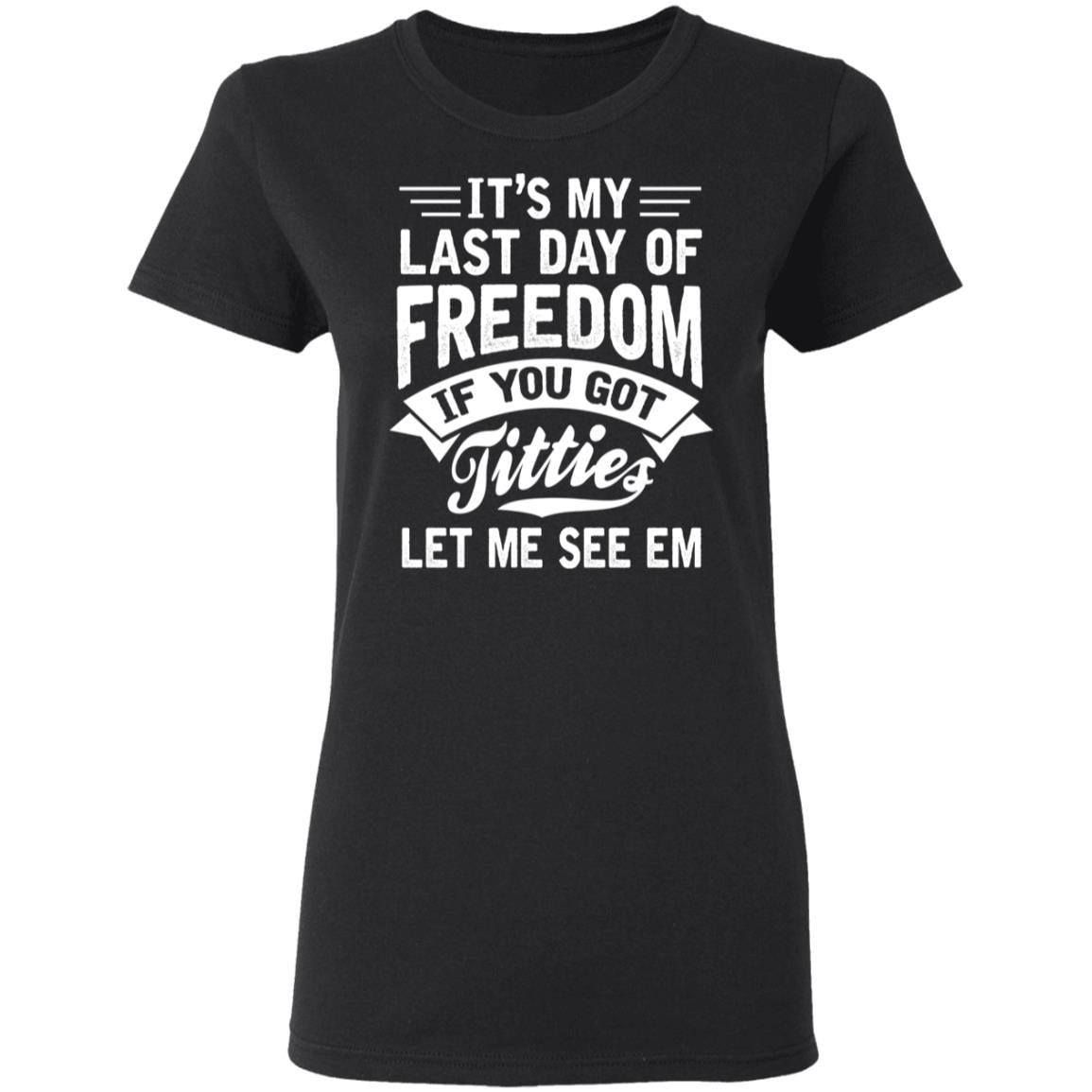 It’s My Last Day Of Freedom If You Got Titties Let Me See Em Shirt, Hoodie, Tank