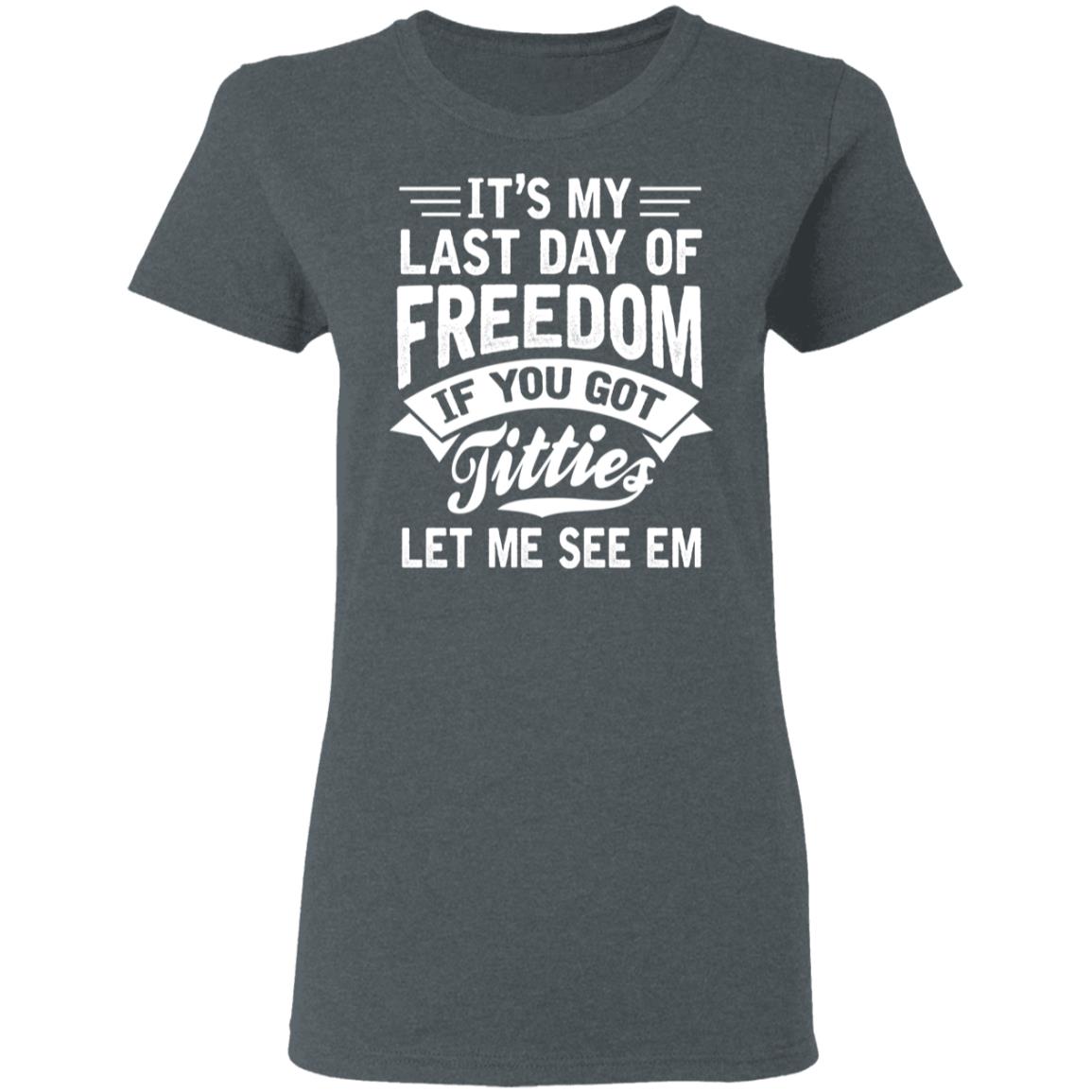 It’s My Last Day Of Freedom If You Got Titties Let Me See Em Shirt, Hoodie, Tank