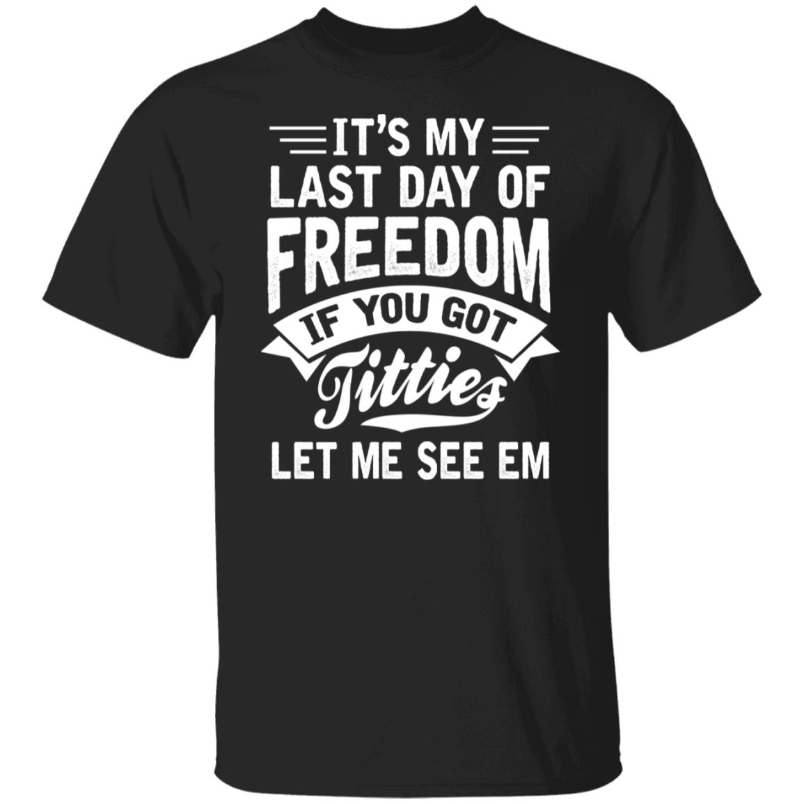 It’s My Last Day Of Freedom If You Got Titties Let Me See Em Shirt, Hoodie, Tank