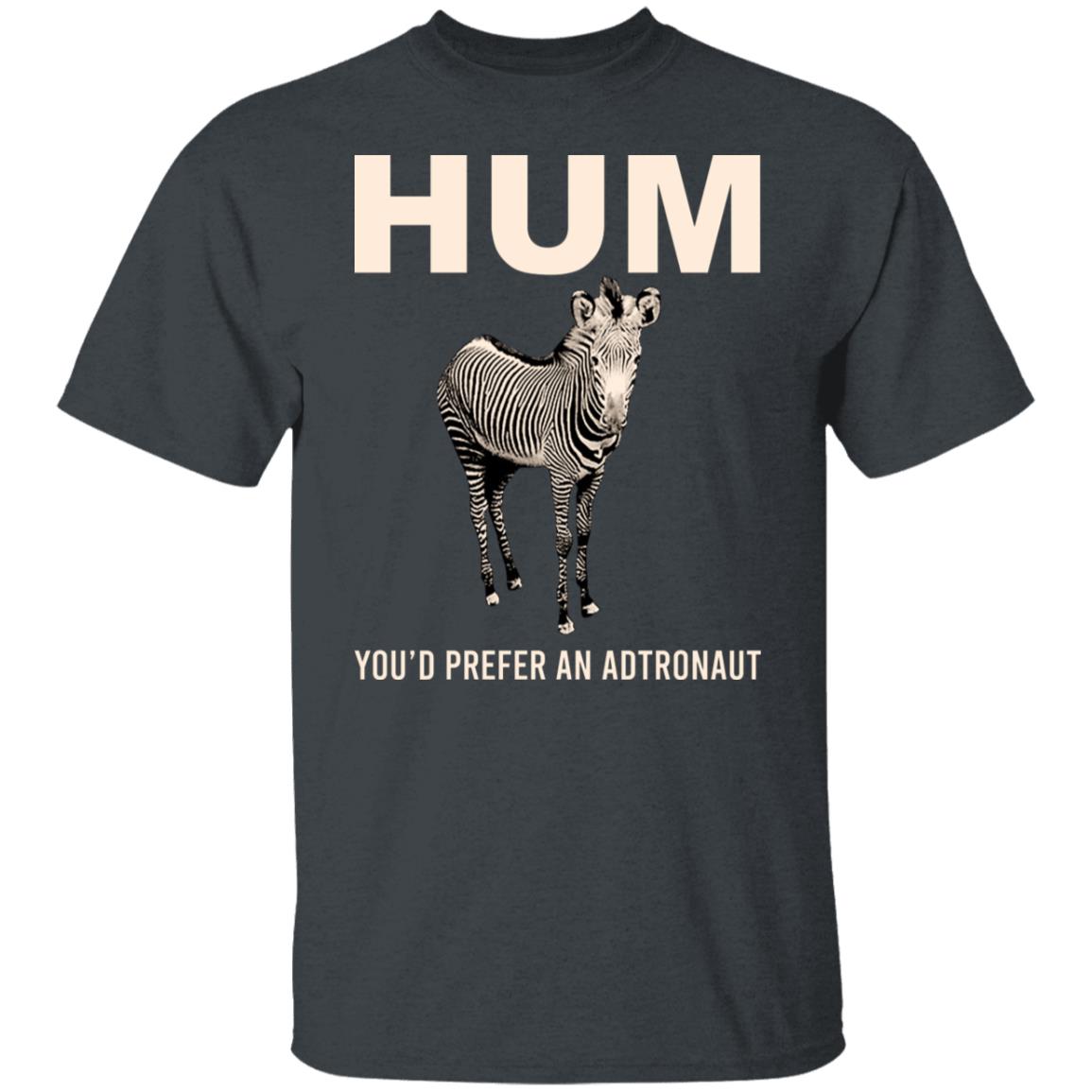 Hum You’d Prefer An Astronaut Shirt, Hoodie, Tank