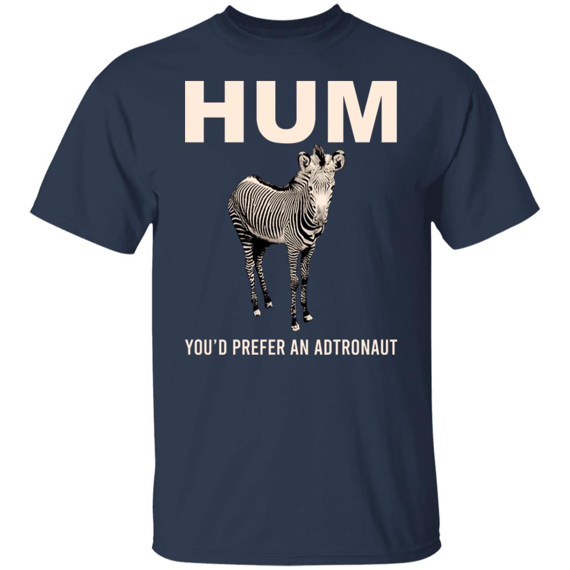 Hum You’d Prefer An Astronaut Shirt, Hoodie, Tank