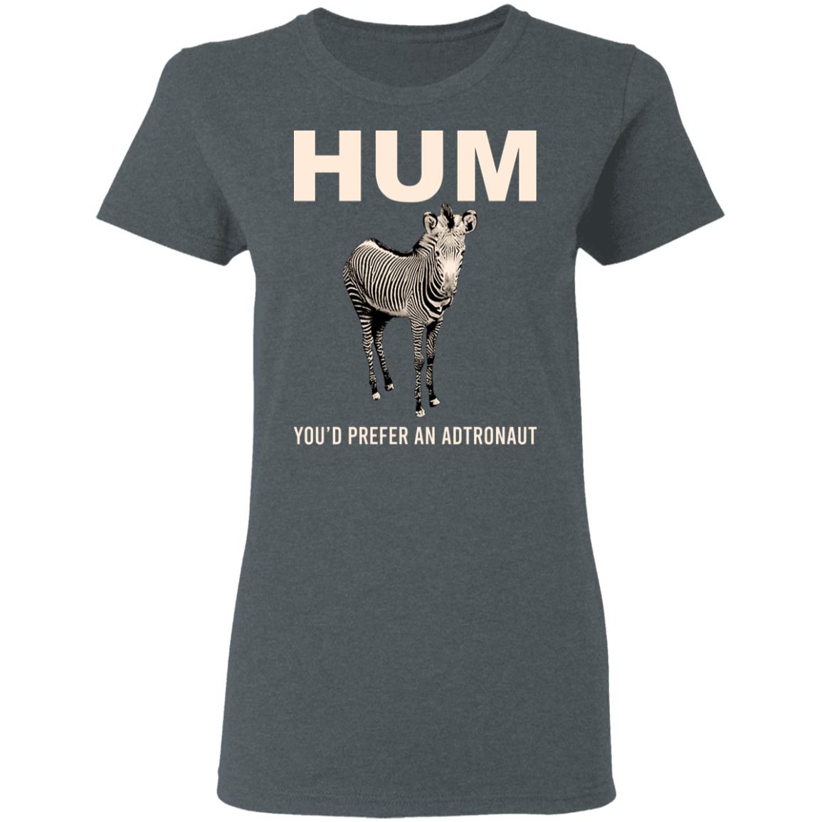 Hum You’d Prefer An Astronaut Shirt, Hoodie, Tank