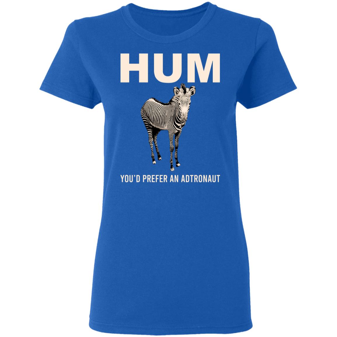 Hum You’d Prefer An Astronaut Shirt, Hoodie, Tank