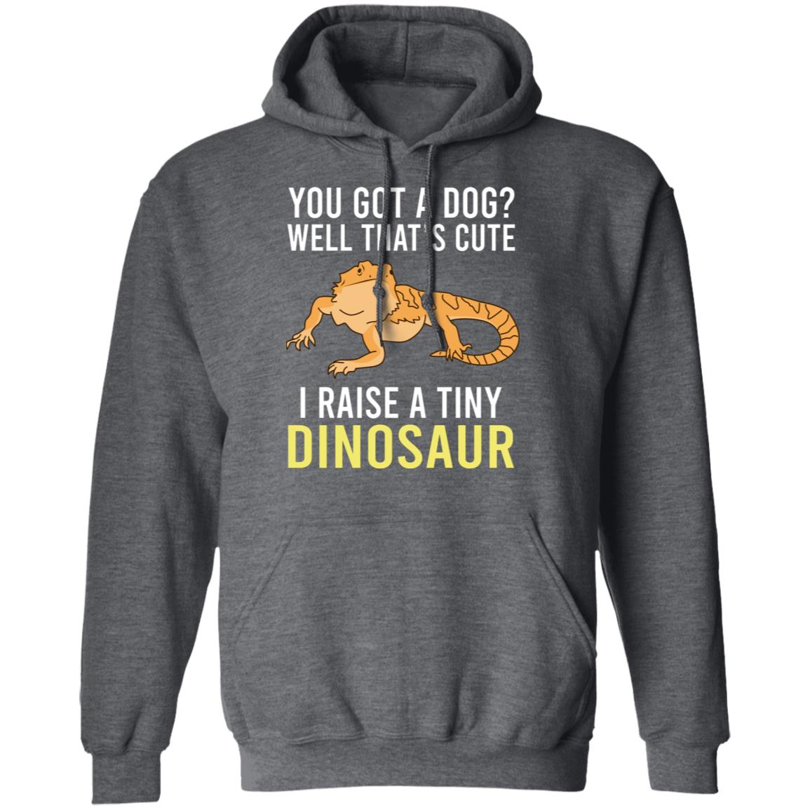 You Got A Dog Well That’s Cute I Raise A Tiny Dinosaur Shirt, Hoodie, Tank