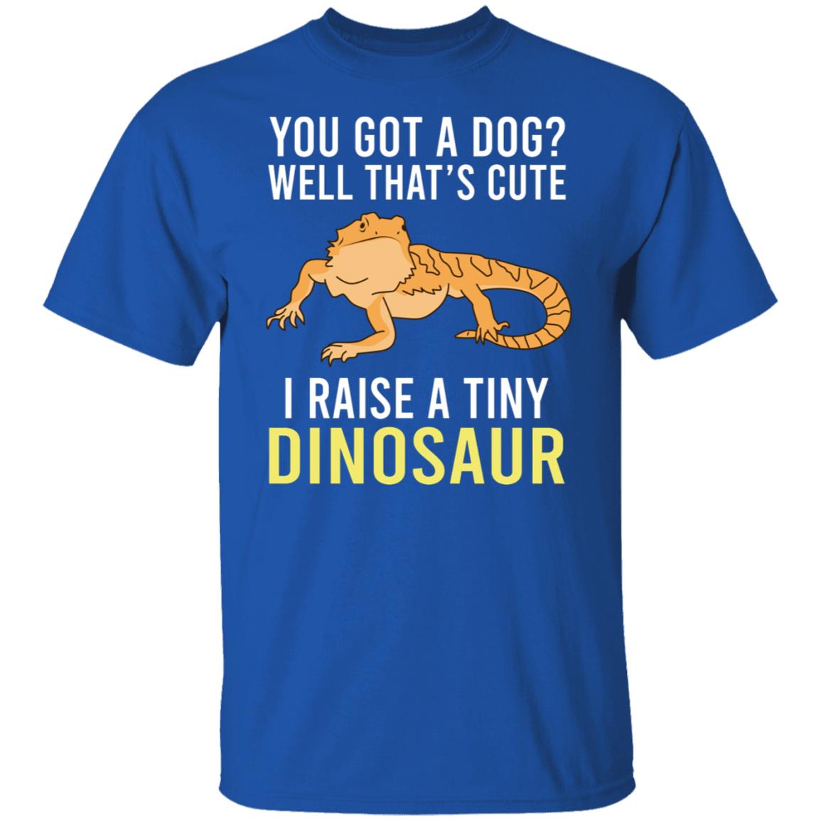 You Got A Dog Well That’s Cute I Raise A Tiny Dinosaur Shirt, Hoodie, Tank