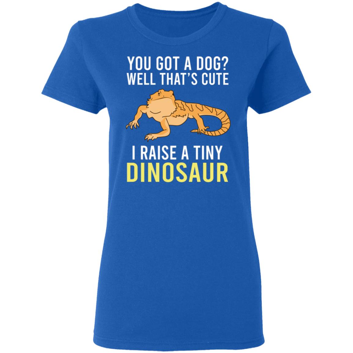 You Got A Dog Well That’s Cute I Raise A Tiny Dinosaur Shirt, Hoodie, Tank