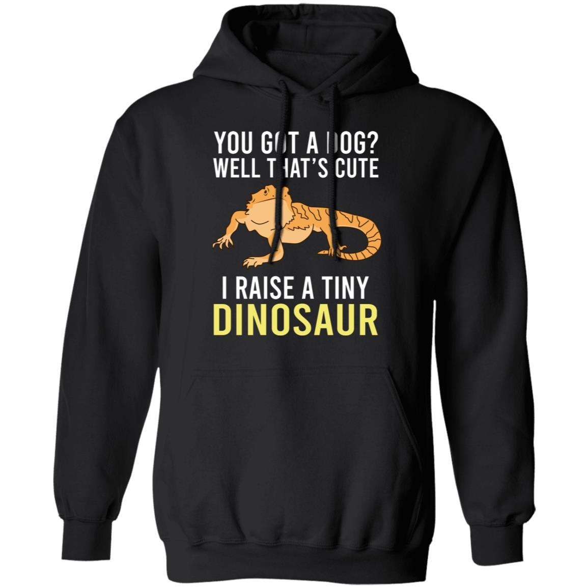 You Got A Dog Well That’s Cute I Raise A Tiny Dinosaur Shirt, Hoodie, Tank
