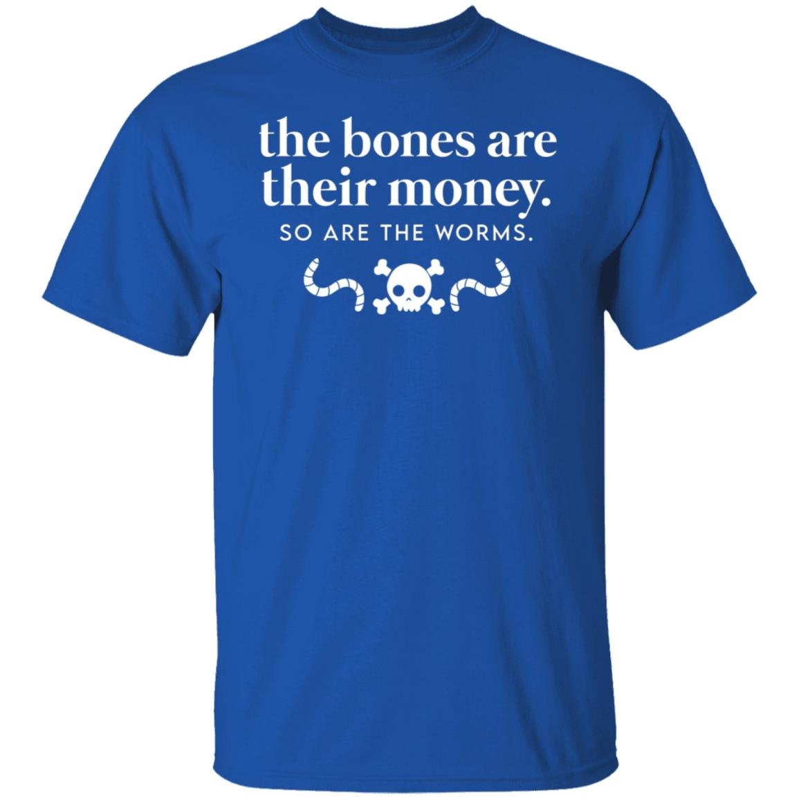 The Bones Are Their Money So Are The Worms Shirt, Hoodie, Tank