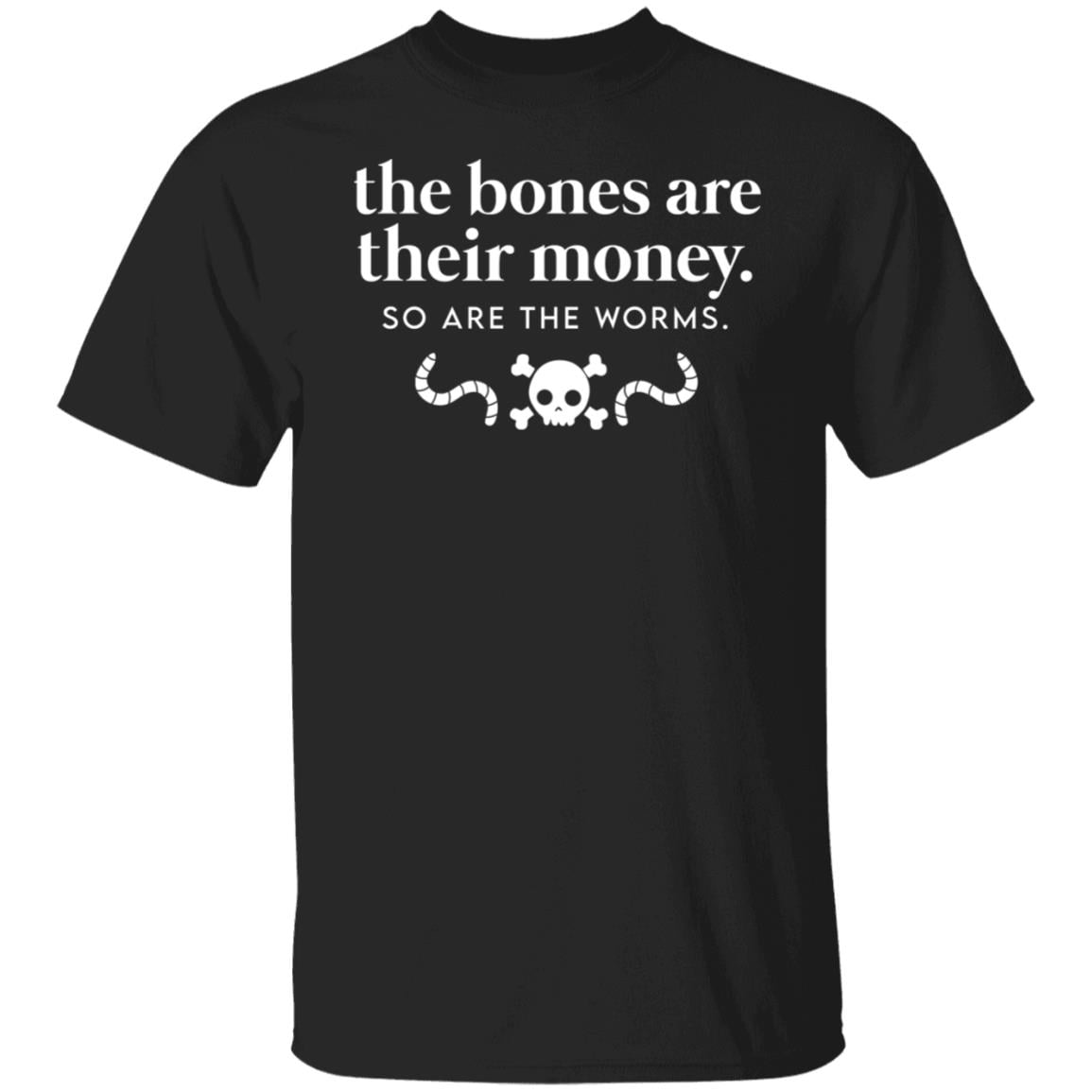 The Bones Are Their Money So Are The Worms Shirt, Hoodie, Tank