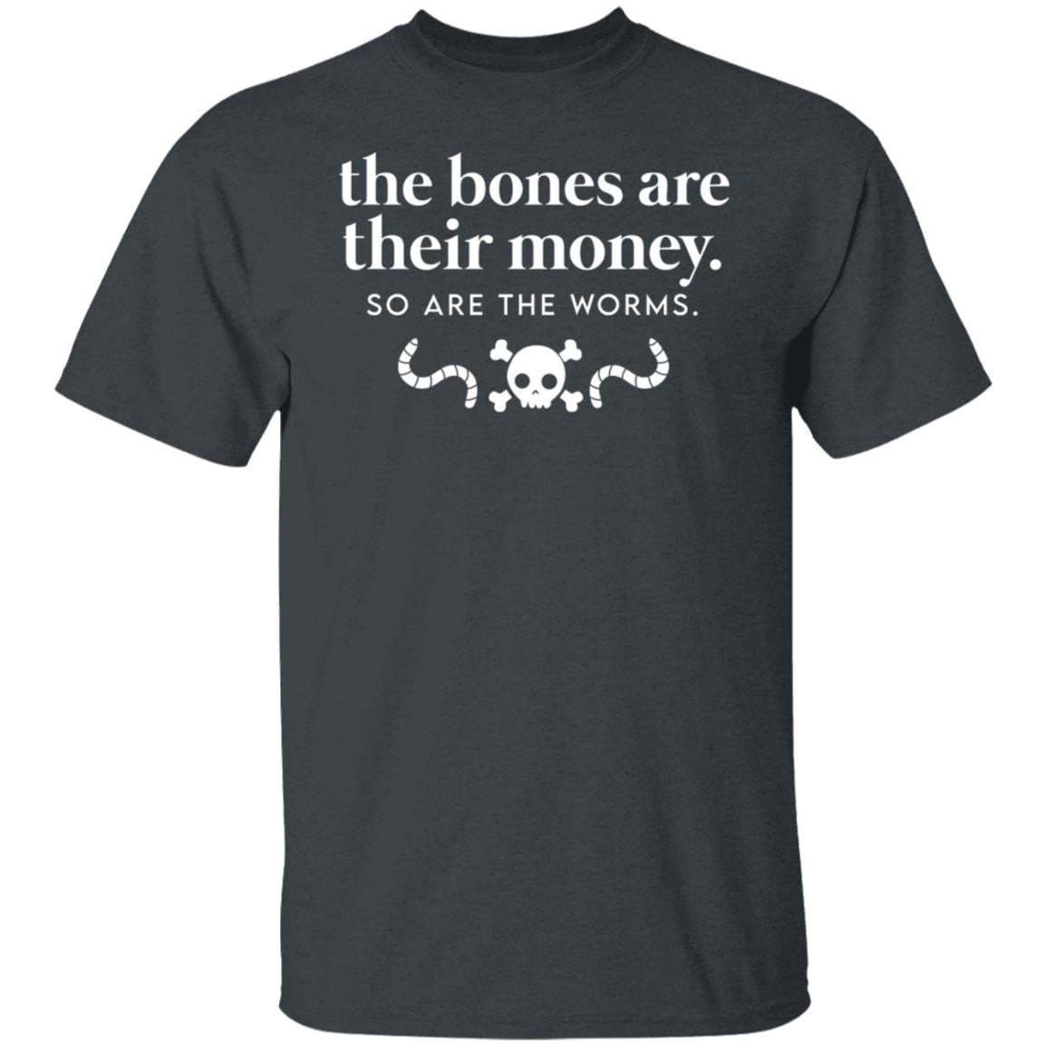 The Bones Are Their Money So Are The Worms Shirt, Hoodie, Tank