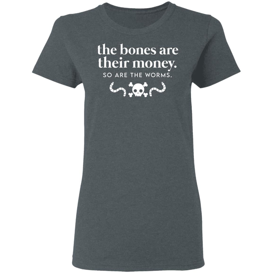 The Bones Are Their Money So Are The Worms Shirt, Hoodie, Tank