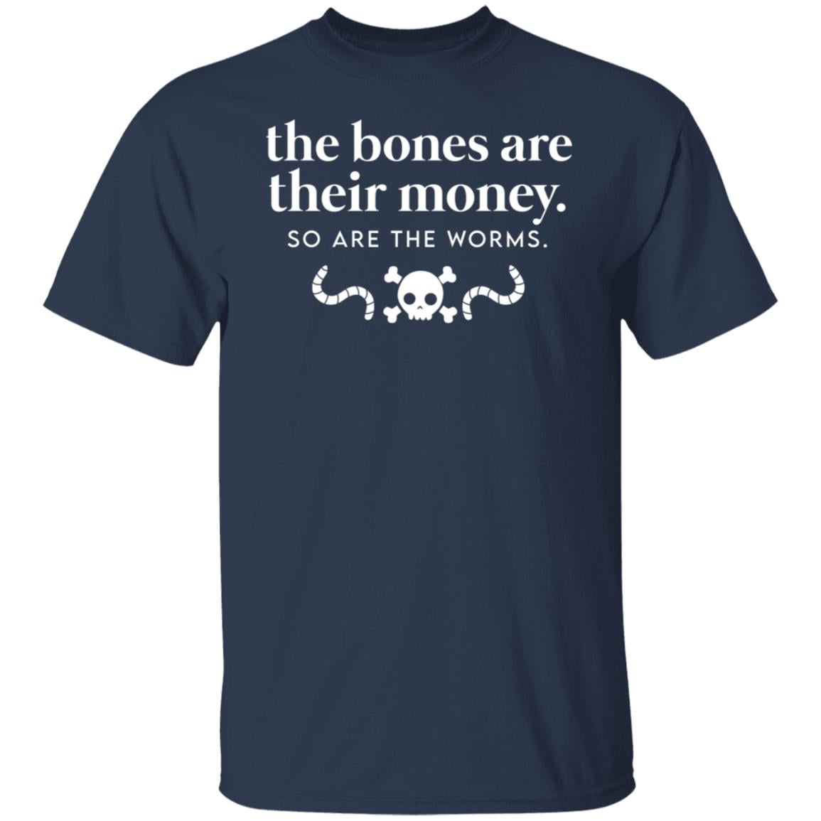 The Bones Are Their Money So Are The Worms Shirt, Hoodie, Tank