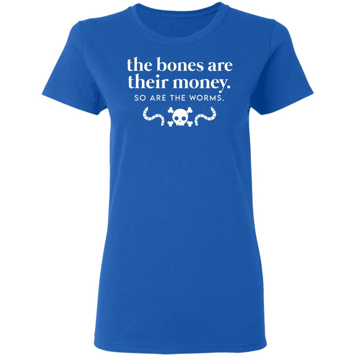 The Bones Are Their Money So Are The Worms Shirt, Hoodie, Tank