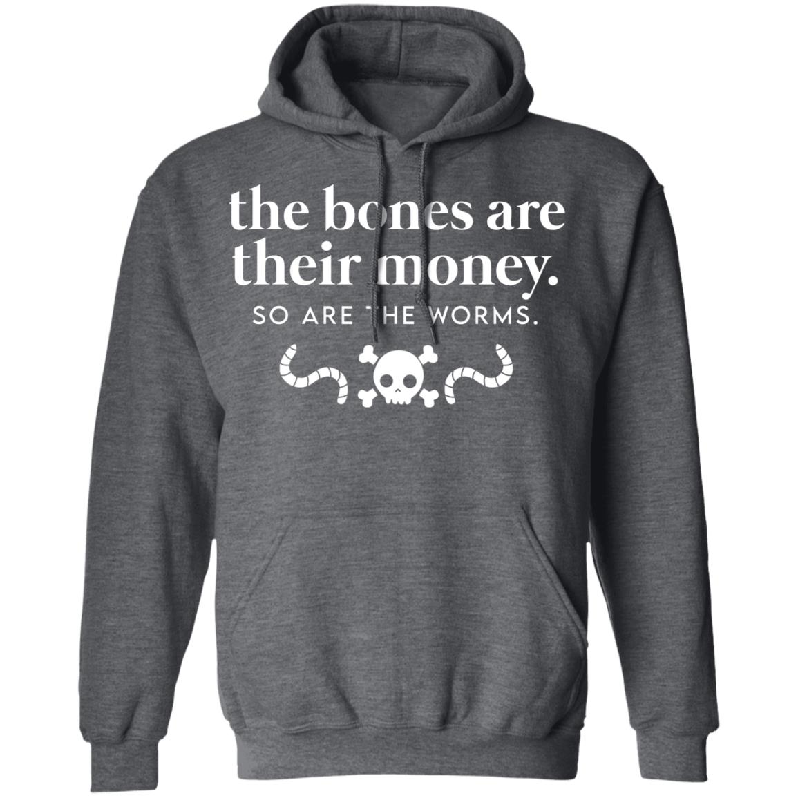 The Bones Are Their Money So Are The Worms Shirt, Hoodie, Tank
