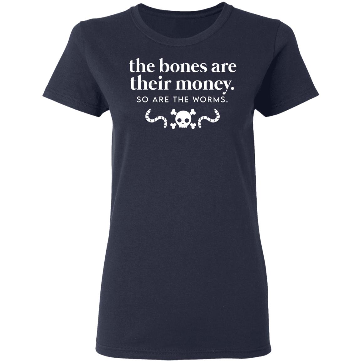 The Bones Are Their Money So Are The Worms Shirt, Hoodie, Tank
