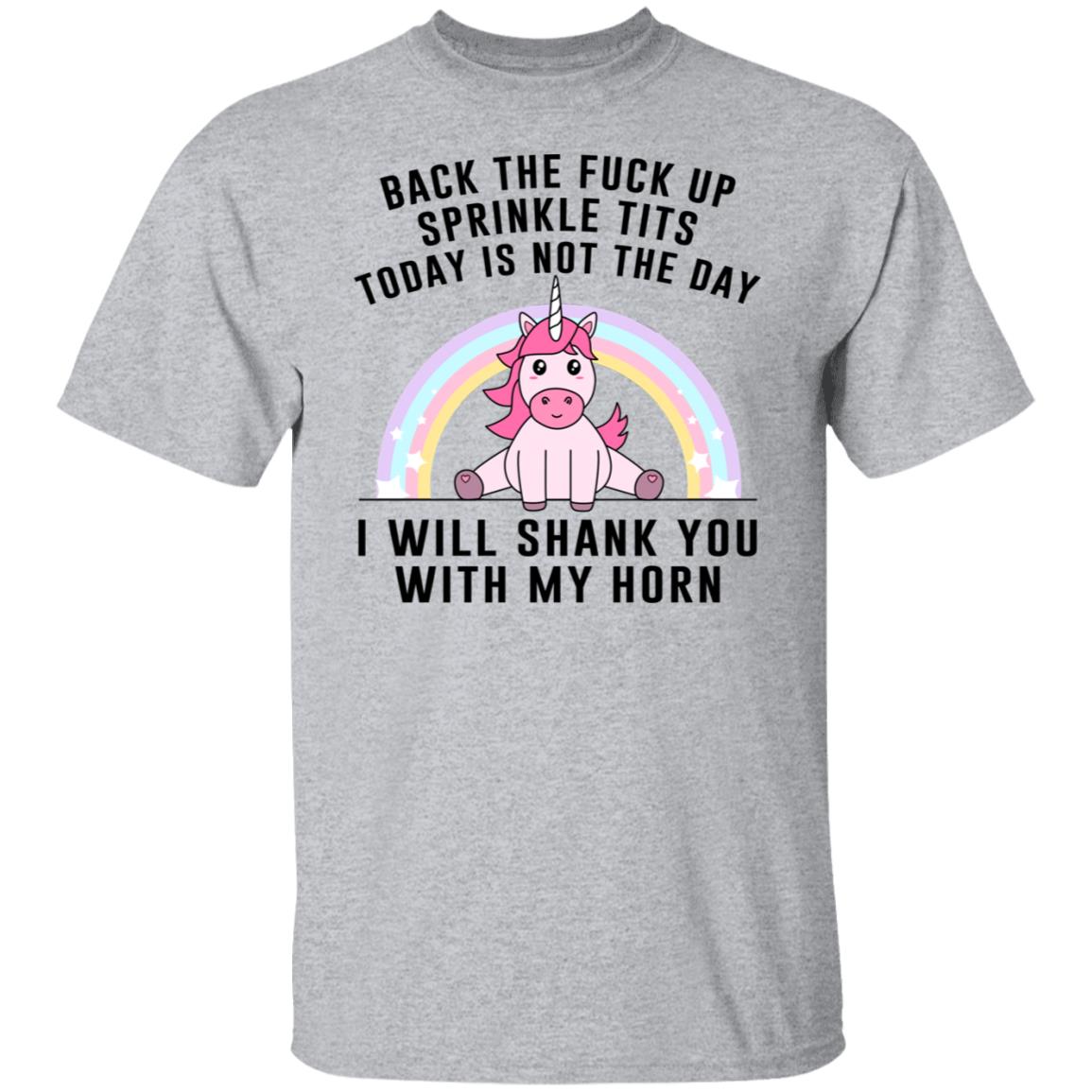 Back The Fuck Up Sprinkle Tits Today Is Not The Day I Will Shank You With My Horn Shirt, Hoodie, Tank