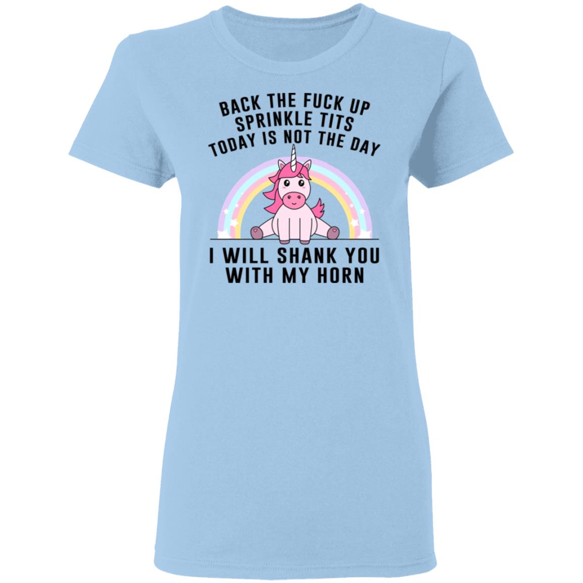 Back The Fuck Up Sprinkle Tits Today Is Not The Day I Will Shank You With My Horn Shirt, Hoodie, Tank