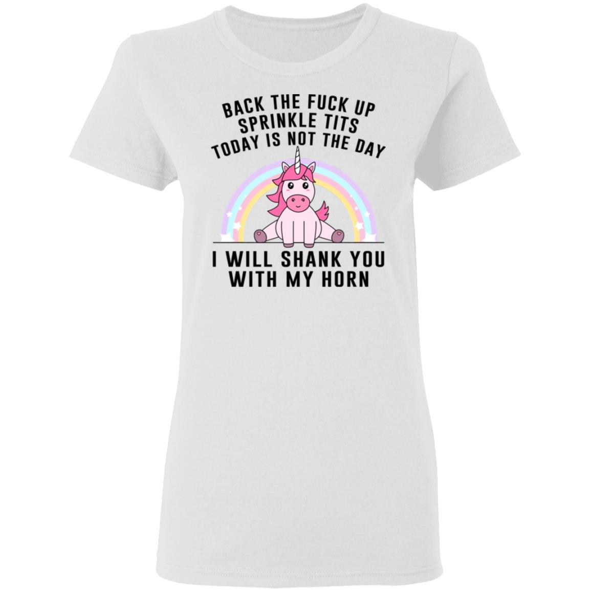 Back The Fuck Up Sprinkle Tits Today Is Not The Day I Will Shank You With My Horn Shirt, Hoodie, Tank