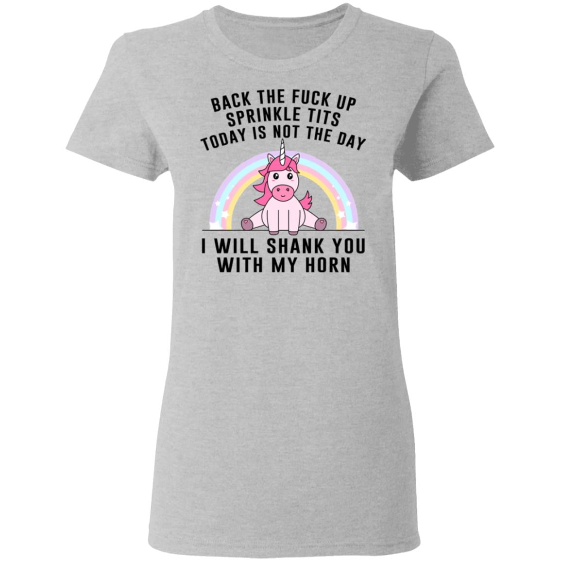 Back The Fuck Up Sprinkle Tits Today Is Not The Day I Will Shank You With My Horn Shirt, Hoodie, Tank
